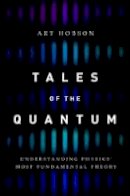 Art Hobson - Tales of the Quantum: Understanding Physics´ Most Fundamental Theory - 9780190679637 - V9780190679637