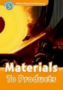 Alex Raynham Hazel Geatches - Oxford Read and Discover: Level 5: Materials To Products - 9780194645058 - V9780194645058