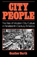 Gunther Paul Barth - City People: The Rise of Modern City Culture in Nineteenth-Century America - 9780195031942 - V9780195031942