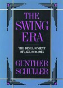 Gunther Schuller - The Swing Era: The Development of Jazz, 1930-1945 - 9780195071405 - V9780195071405