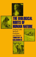 Timothy H. Goldsmith - The Biological Roots of Human Nature: Forging Links between Evolution and Behavior - 9780195093933 - V9780195093933