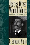 G. Edward White - Justice Oliver Wendell Holmes: Law and the Inner Self - 9780195101287 - V9780195101287