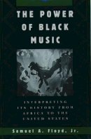 Samuel A. Floyd - The Power of Black Music. Interpreting Its History from Africa to the United States.  - 9780195109757 - V9780195109757