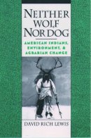 David Rich Lewis - Neither Wolf Nor Dog: American Indians, Environment, and Agrarian Change - 9780195117943 - V9780195117943