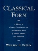 William E. Caplin - Classical Form: A Theory of Formal Functions for the Instrumental Music of Haydn, Mozart, and Beethoven - 9780195143997 - V9780195143997