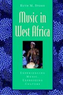 Ruth M. Stone - Music in West Africa: Experiencing Music, Expressing Culture - 9780195145007 - V9780195145007