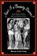 Maxine Craig - Ain´t I a Beauty Queen?: Culture, Social Movements, and the Politics of Race - 9780195152623 - V9780195152623