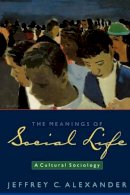 Jeffrey C. Alexander - The Meanings of Social Life: A Cultural Sociology - 9780195306408 - V9780195306408