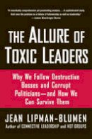 Jean Lipman-Blumen - The Allure of Toxic Leaders: Why We Follow Destructive Bosses and Corrupt Politicians-and How We Can Survive Them - 9780195312003 - V9780195312003