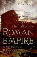 Peter Heather - The Fall of the Roman Empire: A New History of Rome and the Barbarians - 9780195325416 - V9780195325416