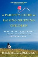 Silverman, Phyllis Rolfe; Kelly, Madelyn - Parent's Guide to Raising Grieving Children - 9780195328844 - V9780195328844