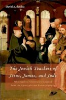 David A. Desilva - The Jewish Teachers of Jesus, James, and Jude. What Earliest Christianity Learned from the Apocrypha and Pseudepigrapha.  - 9780195329001 - V9780195329001