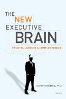 Elkhonon Goldberg - The New Executive Brain. Frontal Lobes in a Complex World.  - 9780195329407 - V9780195329407