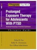 Edna B. Foa - Prolonged Exposure Therapy for Adolescents with PTSD Therapist Guide: Emotional Processing of Traumatic Experiences - 9780195331745 - V9780195331745
