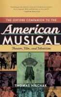 Thomas Hischak - The Oxford Companion to the American Musical: Theatre, Film, and Television - 9780195335330 - V9780195335330