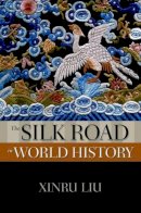 Xinru Liu - The Silk Road in World History - 9780195338102 - V9780195338102