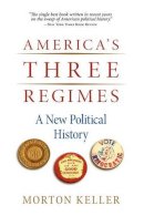 Morton Keller - America´s Three Regimes: A New Political History - 9780195374247 - V9780195374247