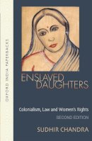 Sudhir Chandra - Enslaved Daughters (Oip) Second Edition: Colonialism, Law and Women's Rights (Oxford India Paperbacks) - 9780195695731 - V9780195695731