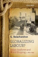 G. Balachandran - Globalizing Labour?: Indian Seafarers and World Shipping, c. 1870-1945 - 9780198078845 - V9780198078845