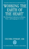 Columba Stewart - Working the Earth of the Heart: The Messalian Controversy in History, Texts, and Language to Ad 431 - 9780198267362 - KSG0034218