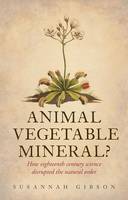 Susannah Gibson - Animal, Vegetable, Mineral?: How eighteenth-century science disrupted the natural order - 9780198705130 - V9780198705130