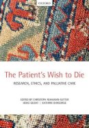 Chri Rehmann-Sutter - The Patient's Wish to Die: Research, Ethics, and Palliative Care - 9780198713982 - V9780198713982