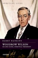 Barry Hankins - Woodrow Wilson: Ruling Elder, Spiritual President (Spiritual Lives) - 9780198718376 - V9780198718376