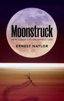 Ernest Naylor - Moonstruck: How Lunar Cycles Affect Life - 9780198724216 - V9780198724216