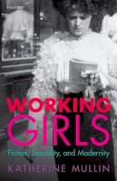 Katherine Mullin - Working Girls: Fiction, Sexuality, and Modernity - 9780198724841 - V9780198724841