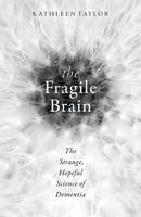 Kathleen Taylor - The Fragile Brain: The strange, hopeful science of dementia - 9780198726081 - V9780198726081