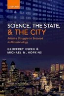 Geoffrey Owen - Science, the State and the City: Britain's Struggle to Succeed in Biotechnology - 9780198728009 - V9780198728009