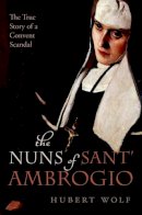 Hubert Wolf - The Nuns of Sant' Ambrogio: The True Story of a Convent in Scandal - 9780198732198 - V9780198732198