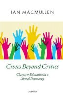 Ian Macmullen - Civics Beyond Critics: Character Education in a Liberal Democracy (Oxford Political Theory) - 9780198733614 - V9780198733614