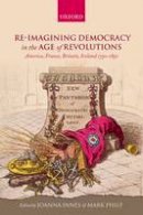 Joanna Innes - Re-imagining Democracy in the Age of Revolutions: America, France, Britain, Ireland 1750-1850 - 9780198738817 - V9780198738817