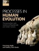 Francisco J. Ayala - Processes in Human Evolution: The journey from early hominins to Neandertals and Modern Humans - 9780198739913 - V9780198739913