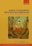 Mira Lal - Clinical Psychosomatic Obstetrics and Gynaecology: A Patient-centred Biopsychosocial Practice - 9780198749547 - V9780198749547