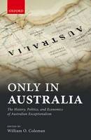 William Coleman (Ed.) - Only in Australia: The History, Politics, and Economics of Australian Exceptionalism - 9780198753254 - V9780198753254