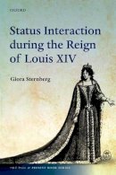 Giora Sternberg - Status Interaction during the Reign of Louis XIV (The Past and Present Book Series) - 9780198754350 - V9780198754350