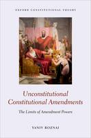 Yaniv Roznai - Unconstitutional Constitutional Amendments: The Limits of Amendment Powers (Oxford Constitutional Theory) - 9780198768791 - V9780198768791