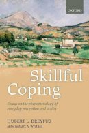 Hubert L. Dreyfus - Skillful Coping: Essays on the phenomenology of everyday perception and action - 9780198777298 - V9780198777298