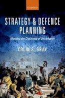 Colin S. Gray - Strategy and Defence Planning: Meeting the Challenge of Uncertainty - 9780198778707 - V9780198778707