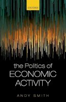 Andy Smith - The Politics of Economic Activity - 9780198788157 - V9780198788157