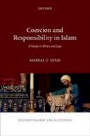 Mairaj U. Syed - Coercion and Responsibility in Islam: A Study in Ethics and Law (Oxford Islamic Legal Studies) - 9780198788775 - V9780198788775