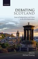 Michael Keating - Debating Scotland: Issues of Independence and Union in the 2014 Referendum - 9780198789819 - V9780198789819