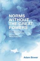 Adam Bower - Norms Without the Great Powers: International Law and Changing Social Standards in World Politics - 9780198789871 - V9780198789871