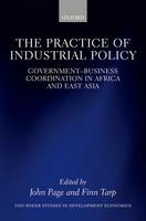 Page, John; Tarp, Fi - The Practice of Industrial Policy: Government-Business Coordination in Africa and East Asia - 9780198796954 - V9780198796954