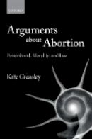 Kate Greasley - Arguments about Abortion: Personhood, Morality, and Law - 9780198806608 - V9780198806608