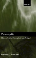 Dominic J. O'Meara - Platonopolis: Platonic Political Philosophy in Late Antiquity - 9780199257584 - KSG0033942