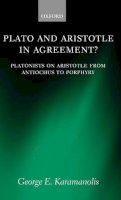 George E. Karamanolis - Plato and Aristotle in Agreement?: Platonists on Aristotle from Antiochus to Porphyry (Oxford Philosophical Monographs) - 9780199264568 - KSG0033937