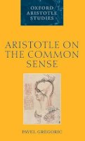 Pavel Gregoric - Aristotle on the Common Sense - 9780199277377 - KSG0032861